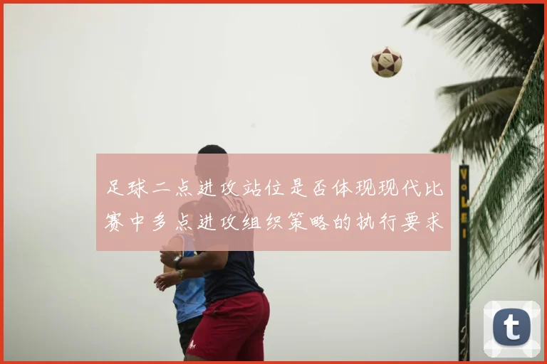 足球二点进攻站位是否体现现代比赛中多点进攻组织策略的执行要求